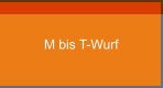 M bis T-Wurf